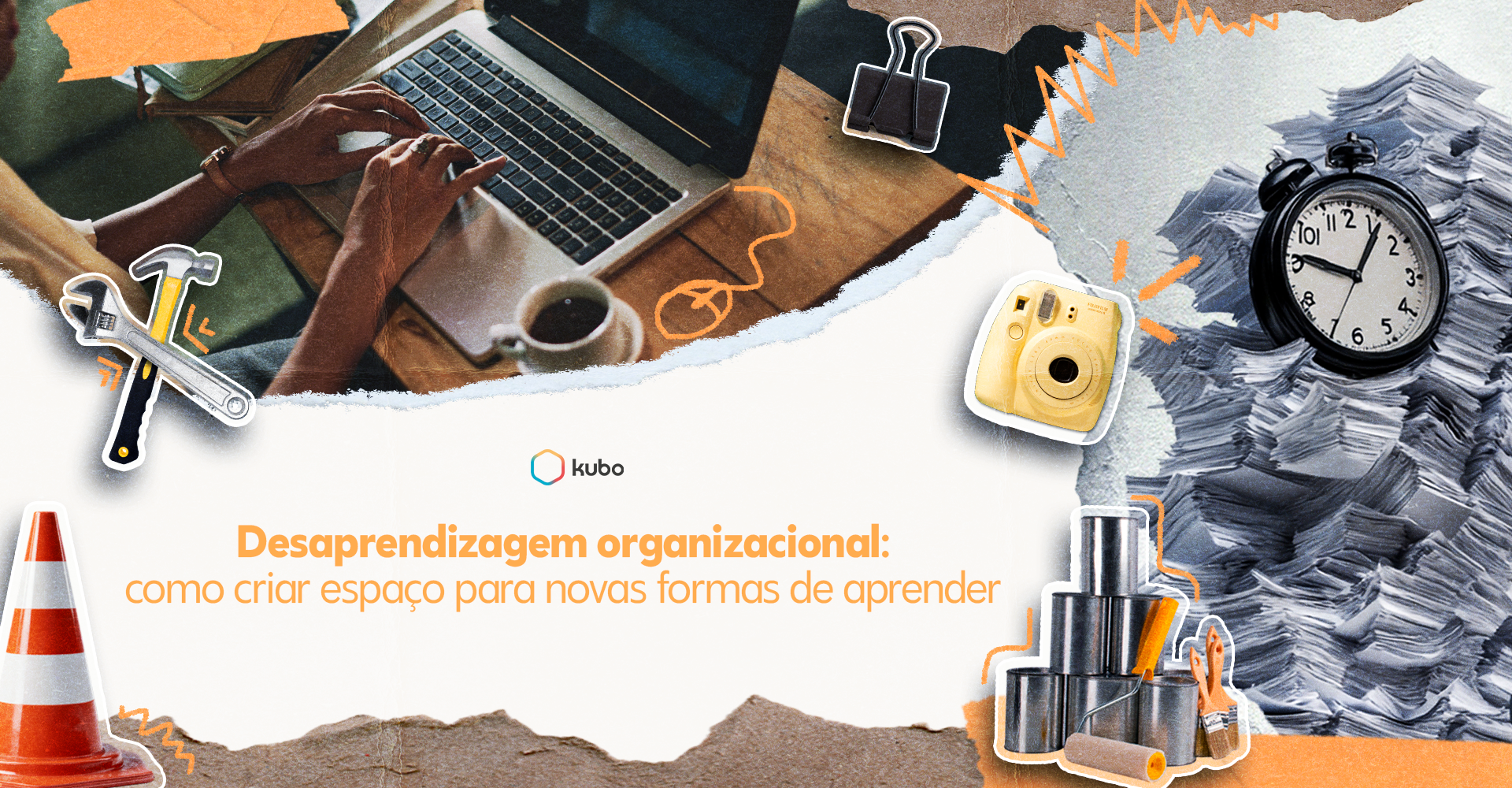 Ilustração em estilo colagem com pessoa trabalhando em um notebook, relógio, ferramentas e objetos criativos, acompanhada do título “Desaprendizagem organizacional: como criar espaço para novas formas de aprender”, do Kubo.